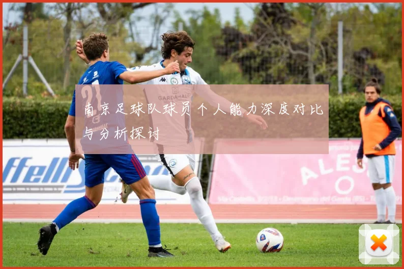 南京足球队球员个人能力深度对比与分析探讨